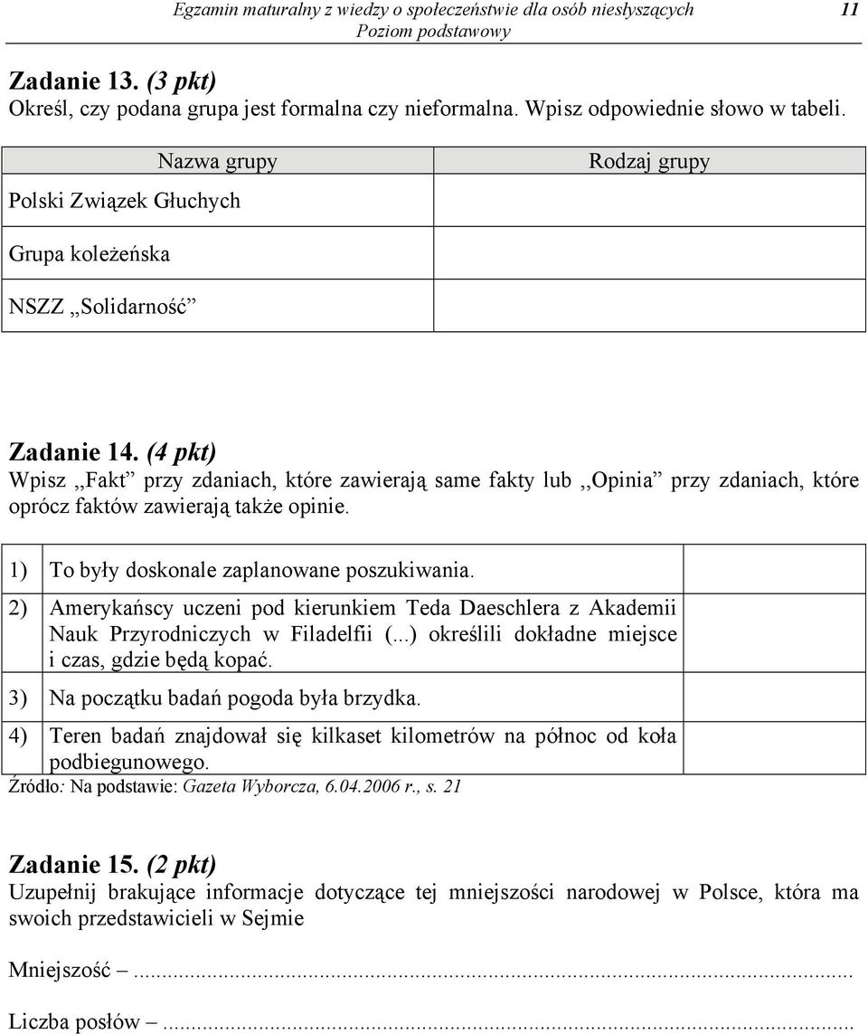 (4 pkt) Wpisz,,Fakt przy zdaniach, które zawierają same fakty lub,,opinia przy zdaniach, które oprócz faktów zawierają także opinie. 1) To były doskonale zaplanowane poszukiwania.