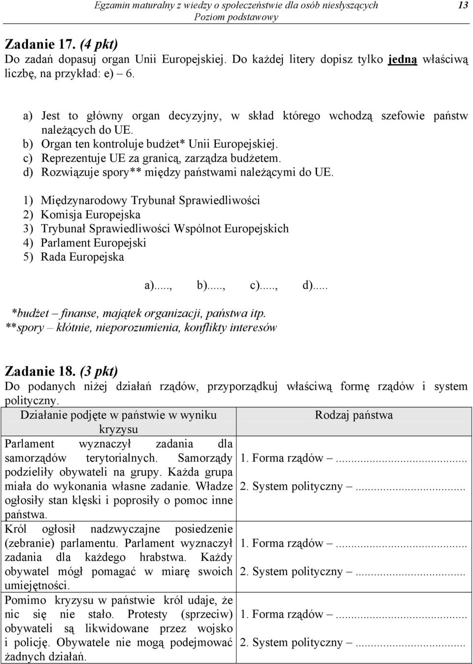 b) Organ ten kontroluje budżet* Unii Europejskiej. c) Reprezentuje UE za granicą, zarządza budżetem. d) Rozwiązuje spory** między państwami należącymi do UE.