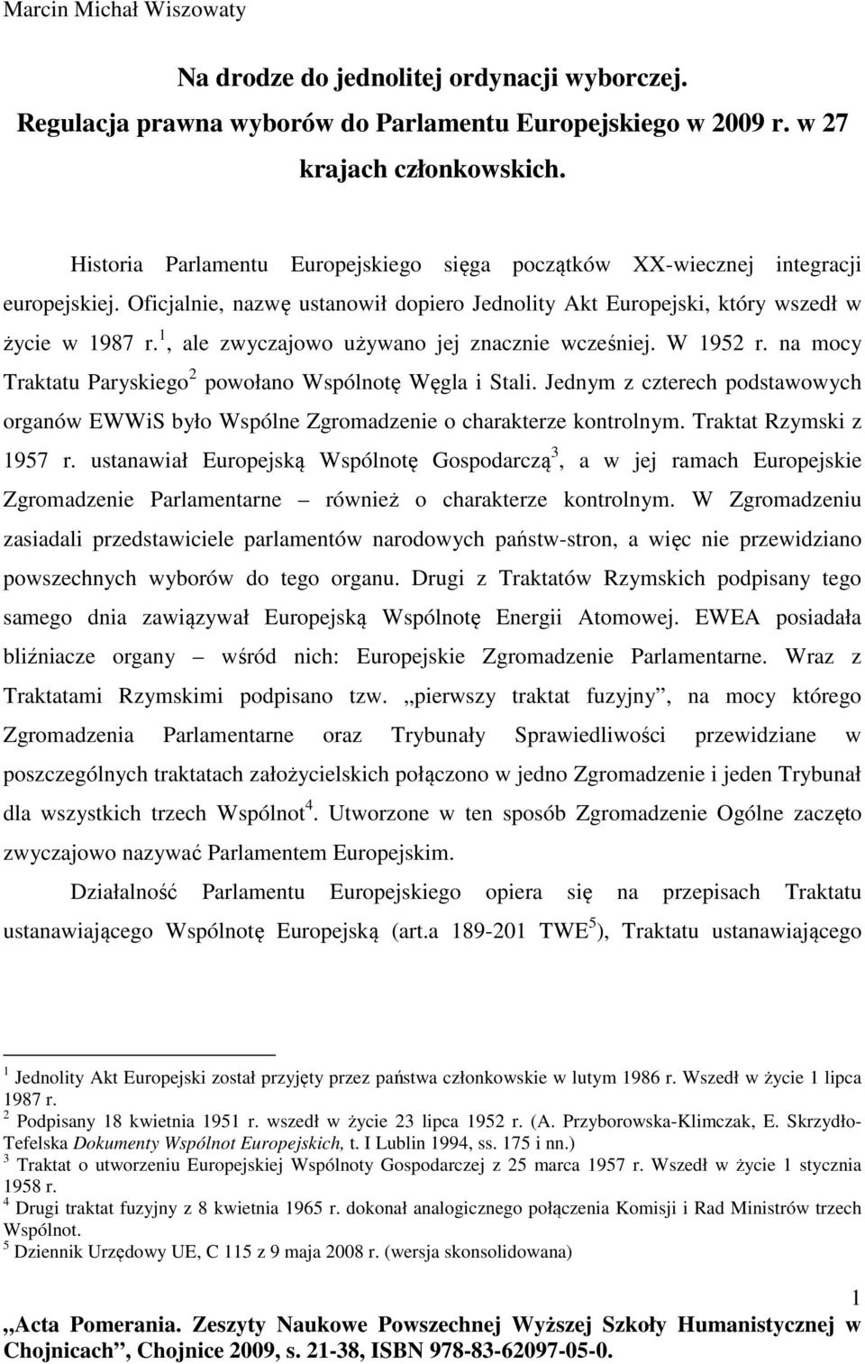 1, ale zwyczajowo używano jej znacznie wcześniej. W 1952 r. na mocy Traktatu Paryskiego 2 powołano Wspólnotę Węgla i Stali.