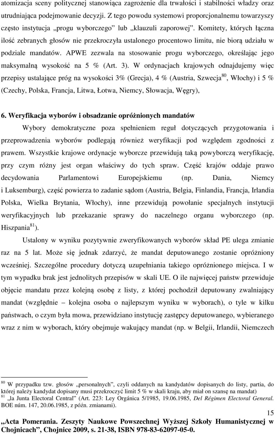 Komitety, których łączna ilość zebranych głosów nie przekroczyła ustalonego procentowo limitu, nie biorą udziału w podziale mandatów.