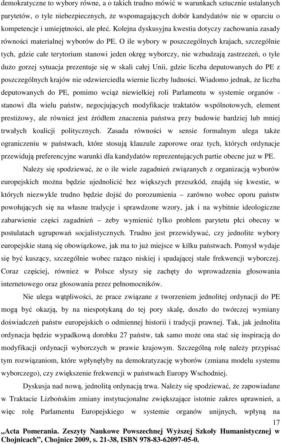 O ile wybory w poszczególnych krajach, szczególnie tych, gdzie całe terytorium stanowi jeden okręg wyborczy, nie wzbudzają zastrzeżeń, o tyle dużo gorzej sytuacja prezentuje się w skali całej Unii,