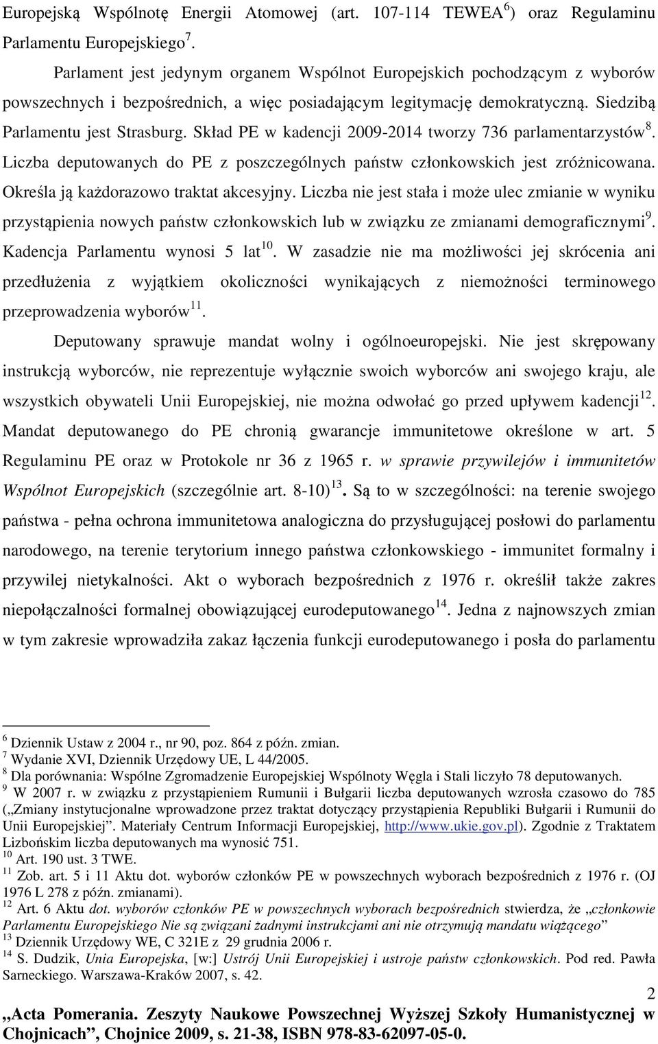 Skład PE w kadencji 2009-2014 tworzy 736 parlamentarzystów 8. Liczba deputowanych do PE z poszczególnych państw członkowskich jest zróżnicowana. Określa ją każdorazowo traktat akcesyjny.