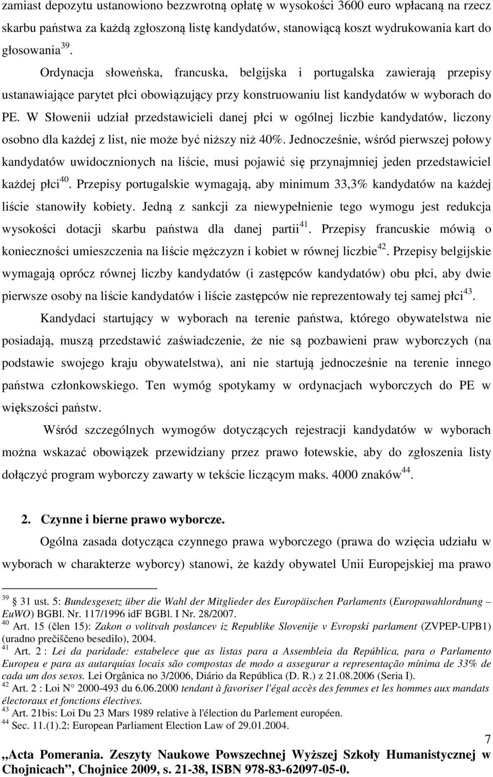 W Słowenii udział przedstawicieli danej płci w ogólnej liczbie kandydatów, liczony osobno dla każdej z list, nie może być niższy niż 40%.