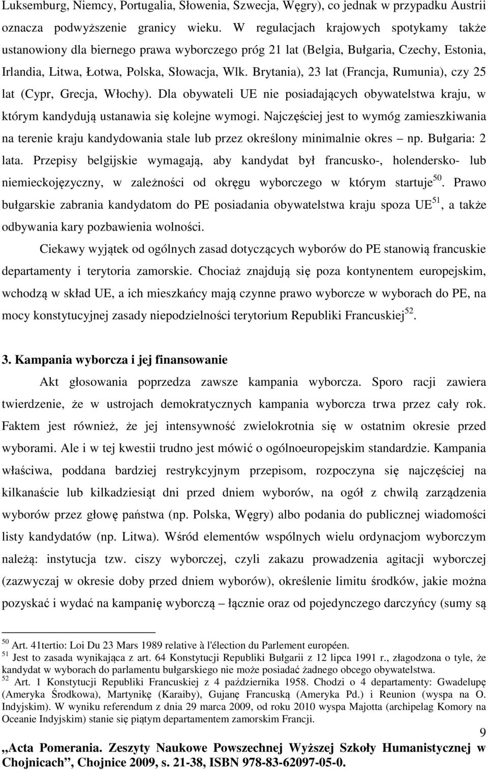 Brytania), 23 lat (Francja, Rumunia), czy 25 lat (Cypr, Grecja, Włochy). Dla obywateli UE nie posiadających obywatelstwa kraju, w którym kandydują ustanawia się kolejne wymogi.