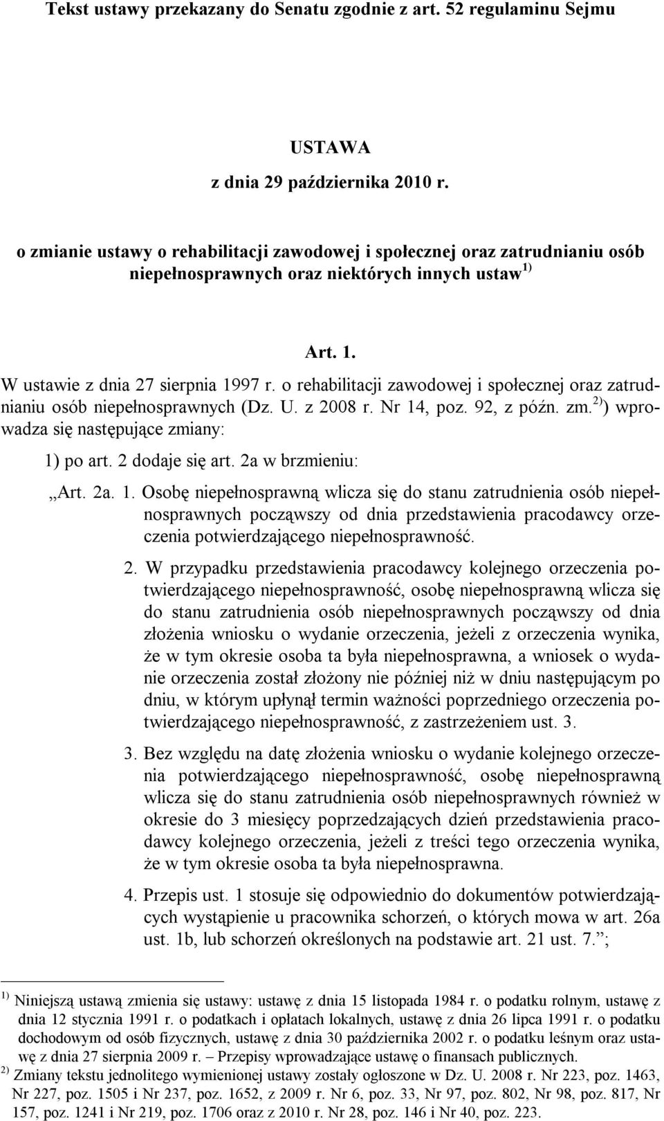 o rehabilitacji zawodowej i społecznej oraz zatrudnianiu osób niepełnosprawnych (Dz. U. z 2008 r. Nr 14, poz. 92, z późn. zm. 2) ) wprowadza się następujące zmiany: 1) po art. 2 dodaje się art.