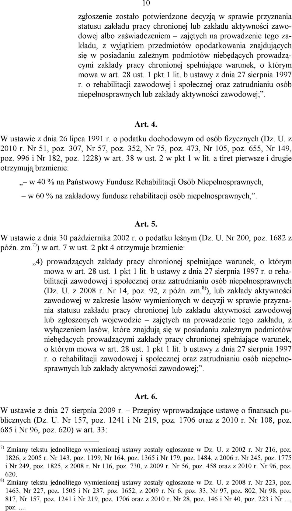 b ustawy z dnia 27 sierpnia 1997 r. o rehabilitacji zawodowej i społecznej oraz zatrudnianiu osób niepełnosprawnych lub zakłady aktywności zawodowej;. Art. 4. W ustawie z dnia 26 lipca 1991 r.