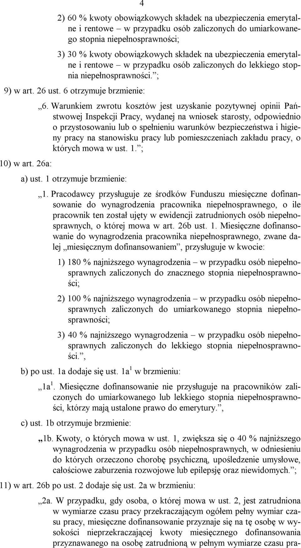 Warunkiem zwrotu kosztów jest uzyskanie pozytywnej opinii Państwowej Inspekcji Pracy, wydanej na wniosek starosty, odpowiednio o przystosowaniu lub o spełnieniu warunków bezpieczeństwa i higieny