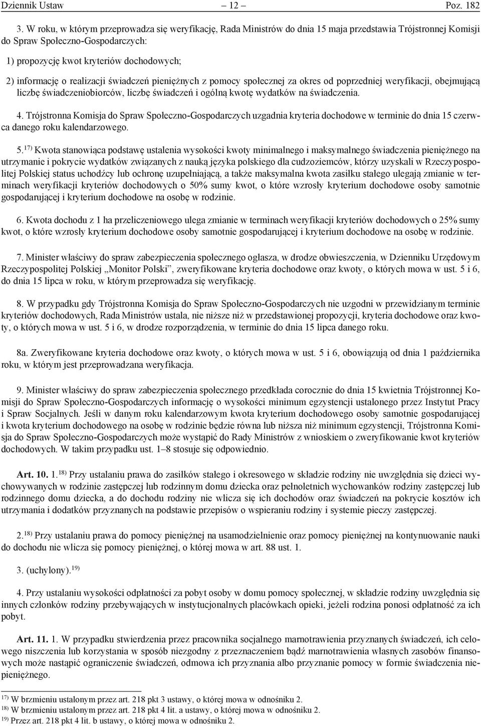 informację o realizacji świadczeń pieniężnych z pomocy społecznej za okres od poprzedniej weryfikacji, obejmującą liczbę świadczeniobiorców, liczbę świadczeń i ogólną kwotę wydatków na świadczenia. 4.