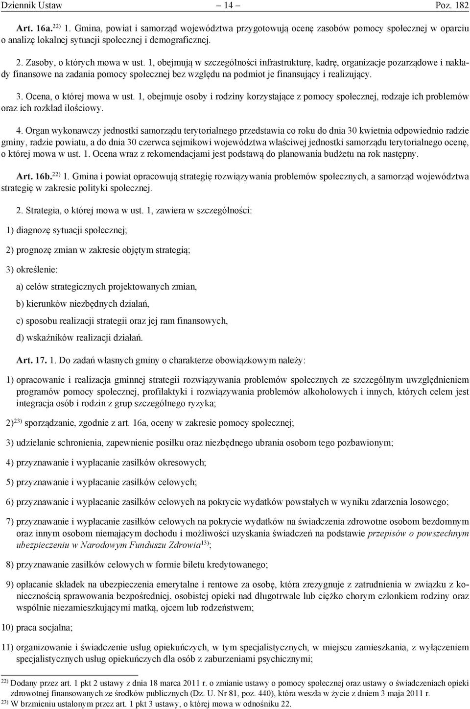 Ocena, o której mowa w ust. 1, obejmuje osoby i rodziny korzystające z pomocy społecznej, rodzaje ich problemów oraz ich rozkład ilościowy. 4.