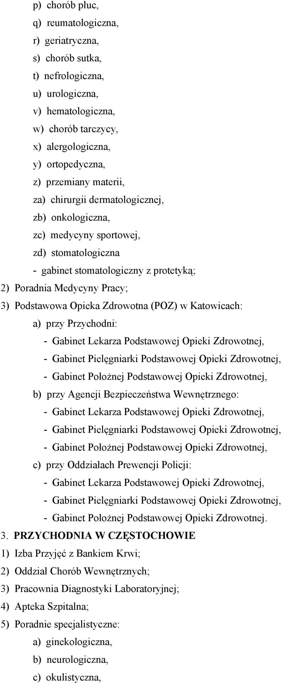 Zdrowotna (POZ) w Katowicach: a) przy Przychodni: - Gabinet Położnej Podstawowej Opieki Zdrowotnej, b) przy Agencji Bezpieczeństwa Wewnętrznego: - Gabinet Położnej Podstawowej Opieki Zdrowotnej, c)