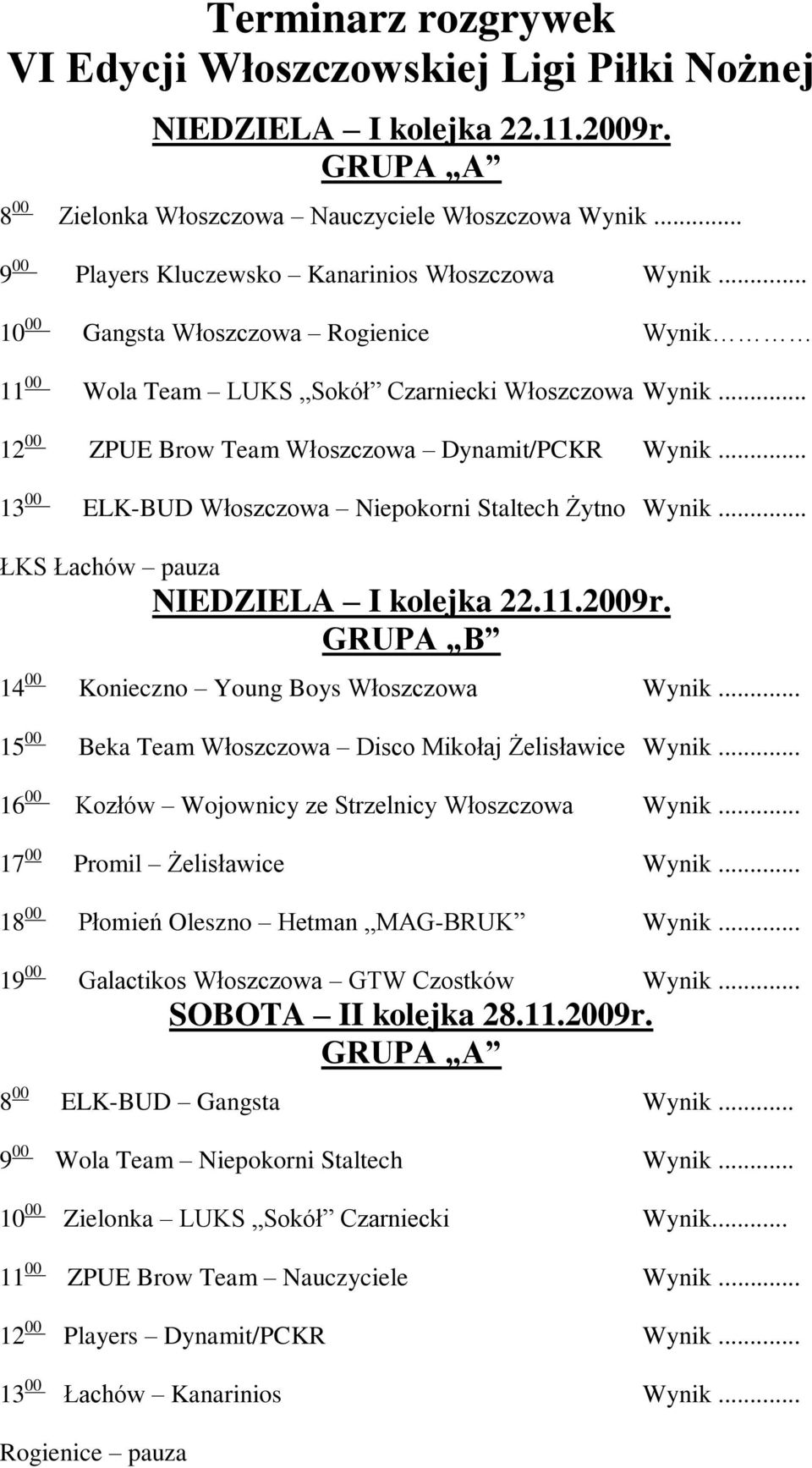 .. 12 00 ZPUE Brow Team Włoszczowa Dynamit/PCKR Wynik... 13 00 ELK-BUD Włoszczowa Niepokorni Staltech Żytno Wynik... ŁKS Łachów pauza NIEDZIELA I kolejka 22.11.2009r.