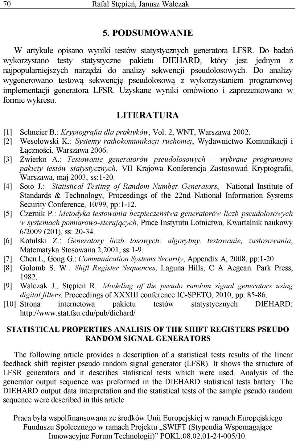 Do analizy wygenerowano testową sekwencję pseudolosową z wykorzystaniem programowej implementacji generatora LFSR. Uzyskane wyniki omówiono i zaprezentowano w formie wykresu.