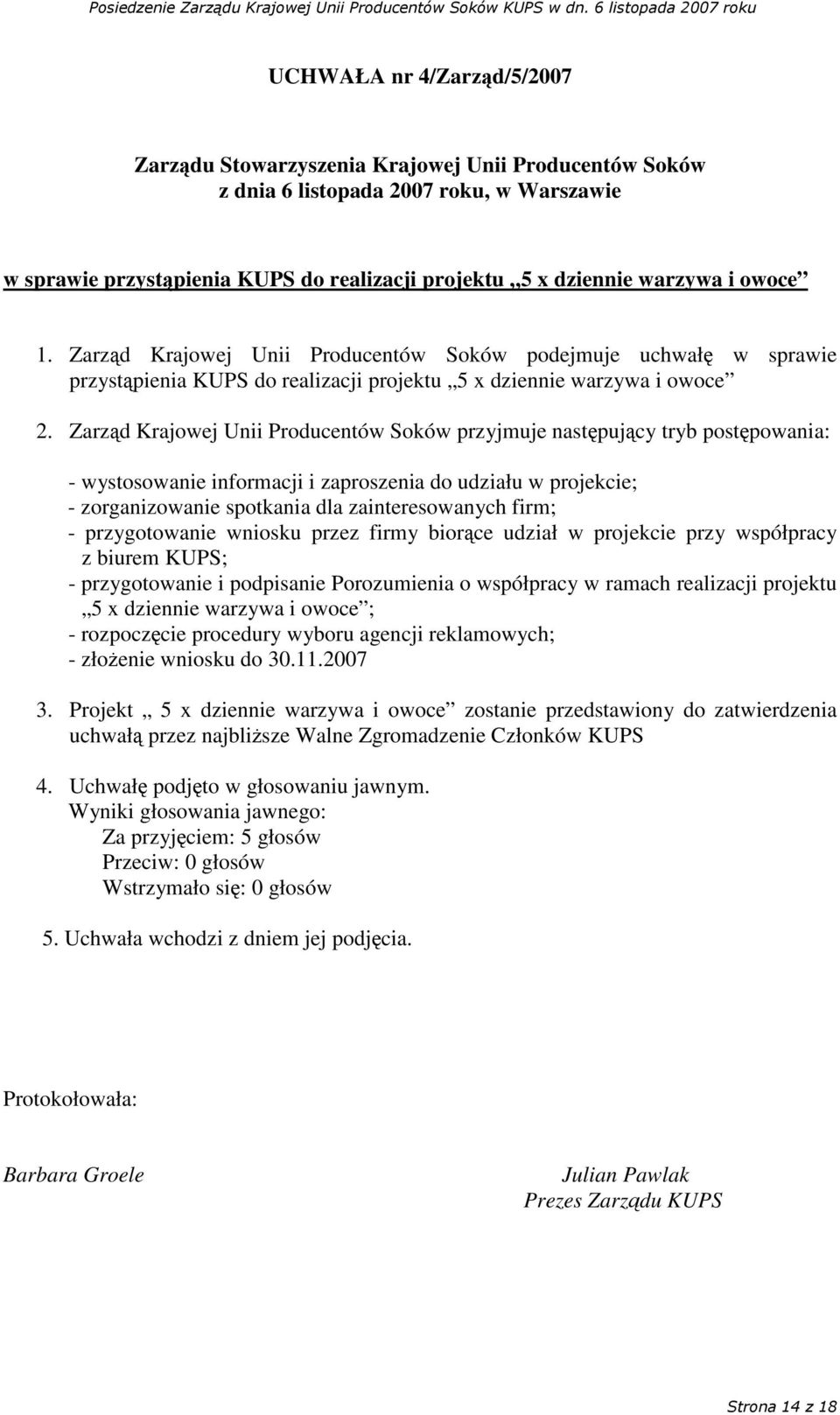 Zarzd Krajowej Unii Producentów Soków przyjmuje nastpujcy tryb postpowania: - wystosowanie informacji i zaproszenia do udziału w projekcie; - zorganizowanie spotkania dla zainteresowanych firm; -