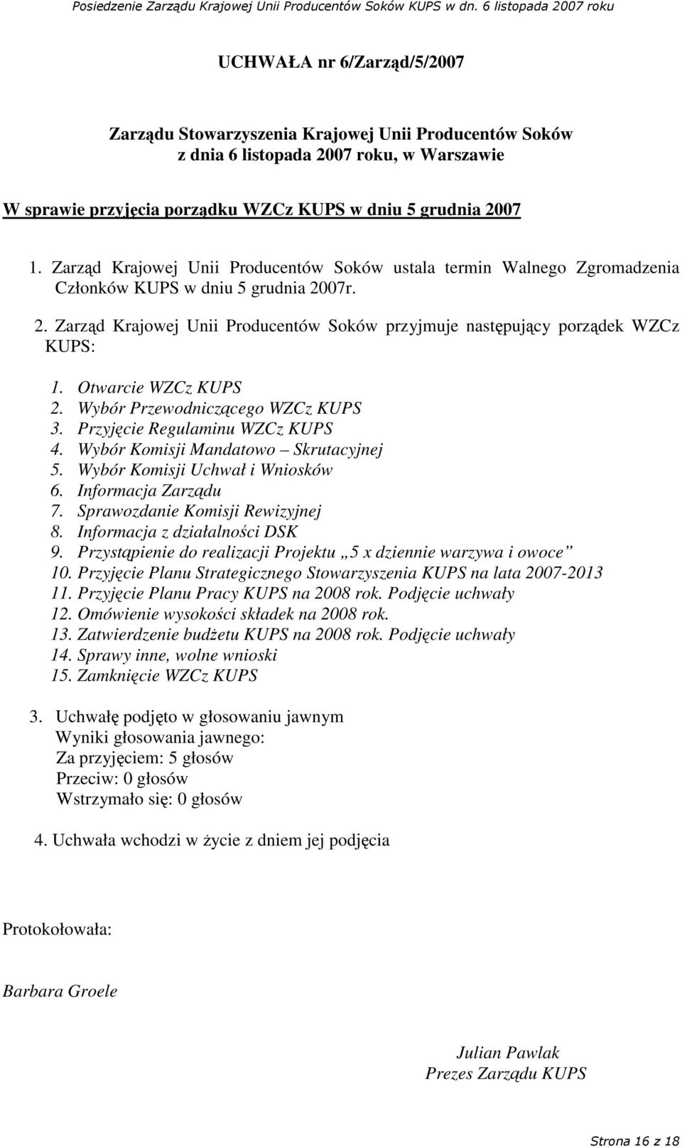 Otwarcie WZCz KUPS 2. Wybór Przewodniczcego WZCz KUPS 3. Przyjcie Regulaminu WZCz KUPS 4. Wybór Komisji Mandatowo Skrutacyjnej 5. Wybór Komisji Uchwał i Wniosków 6. Informacja Zarzdu 7.