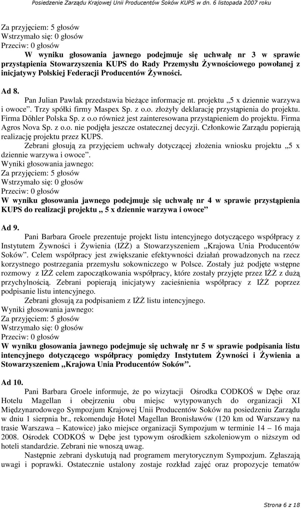 Firma Agros Nova Sp. z o.o. nie podjła jeszcze ostatecznej decyzji. Członkowie Zarzdu popieraj realizacj projektu przez KUPS.