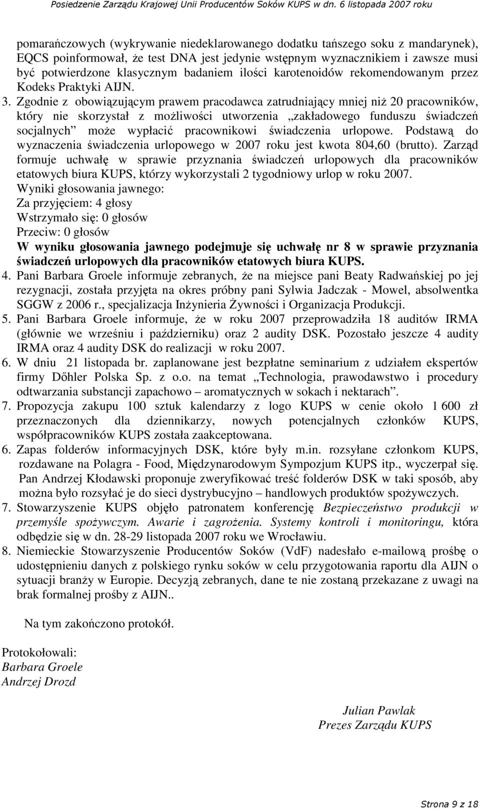 Zgodnie z obowizujcym prawem pracodawca zatrudniajcy mniej ni 20 pracowników, który nie skorzystał z moliwoci utworzenia zakładowego funduszu wiadcze socjalnych moe wypłaci pracownikowi wiadczenia