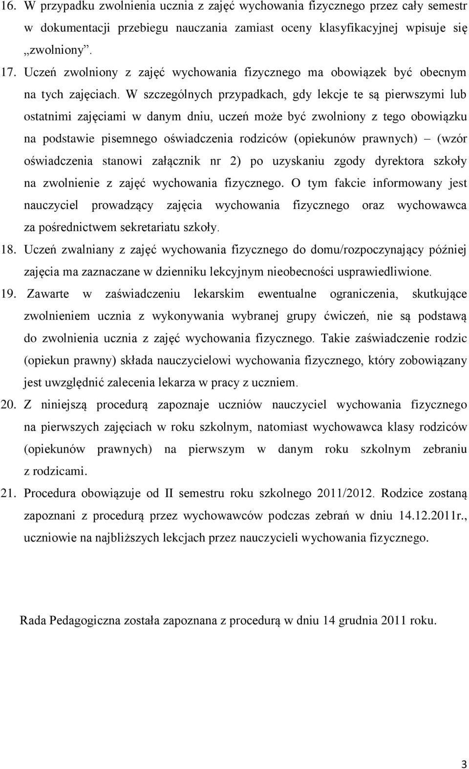 W szczególnych przypadkach, gdy lekcje te są pierwszymi lub ostatnimi zajęciami w danym dniu, uczeń może być zwolniony z tego obowiązku na podstawie pisemnego oświadczenia rodziców (opiekunów