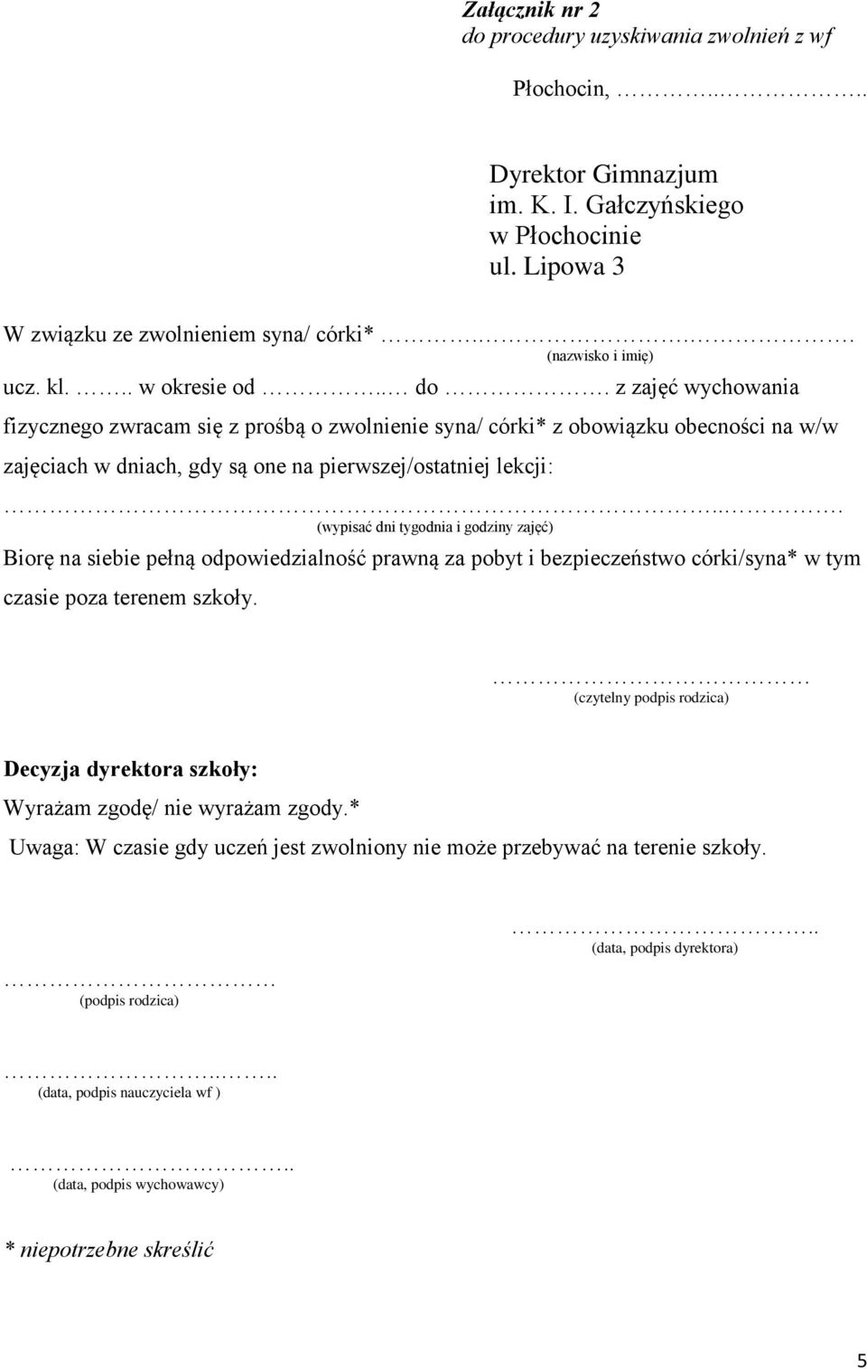 .. (wypisać dni tygodnia i godziny zajęć) Biorę na siebie pełną odpowiedzialność prawną za pobyt i bezpieczeństwo córki/syna* w tym czasie poza terenem szkoły.