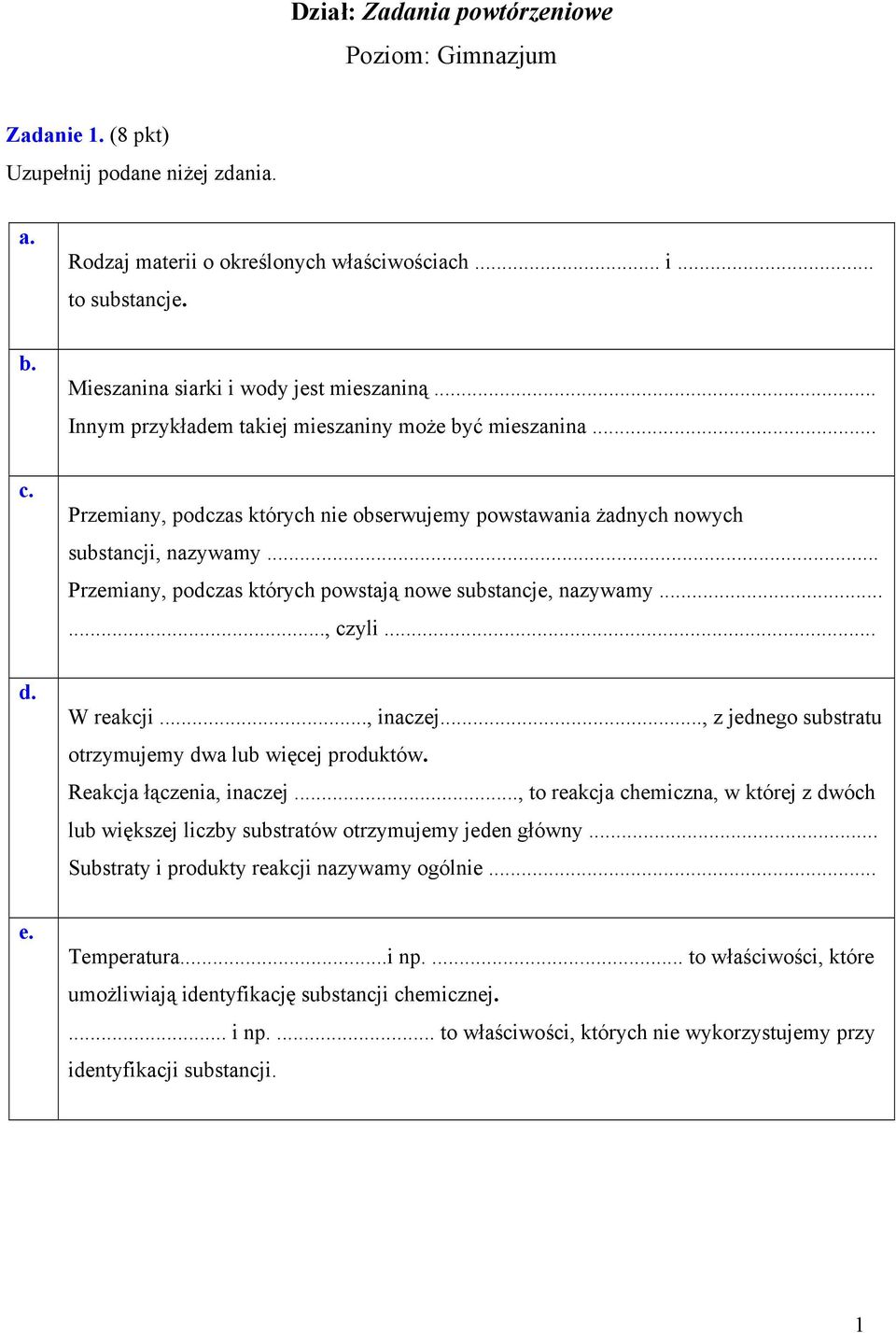 .. Przemiany, podczas których powstają nowe substancje, nazywamy......, czyli... d. W reakcji..., inaczej..., z jednego substratu otrzymujemy dwa lub więcej produktów. Reakcja łączenia, inaczej.