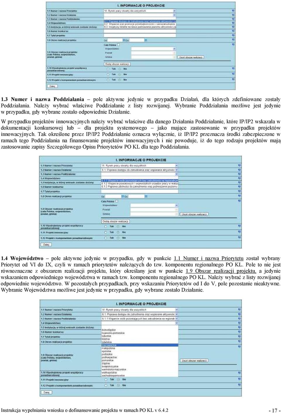 W przypadku projektów innowacyjnych należy wybrać właściwe dla danego Działania Poddziałanie, które IP/IP2 wskazała w dokumentacji konkursowej lub dla projektu systemowego jako mające zastosowanie w