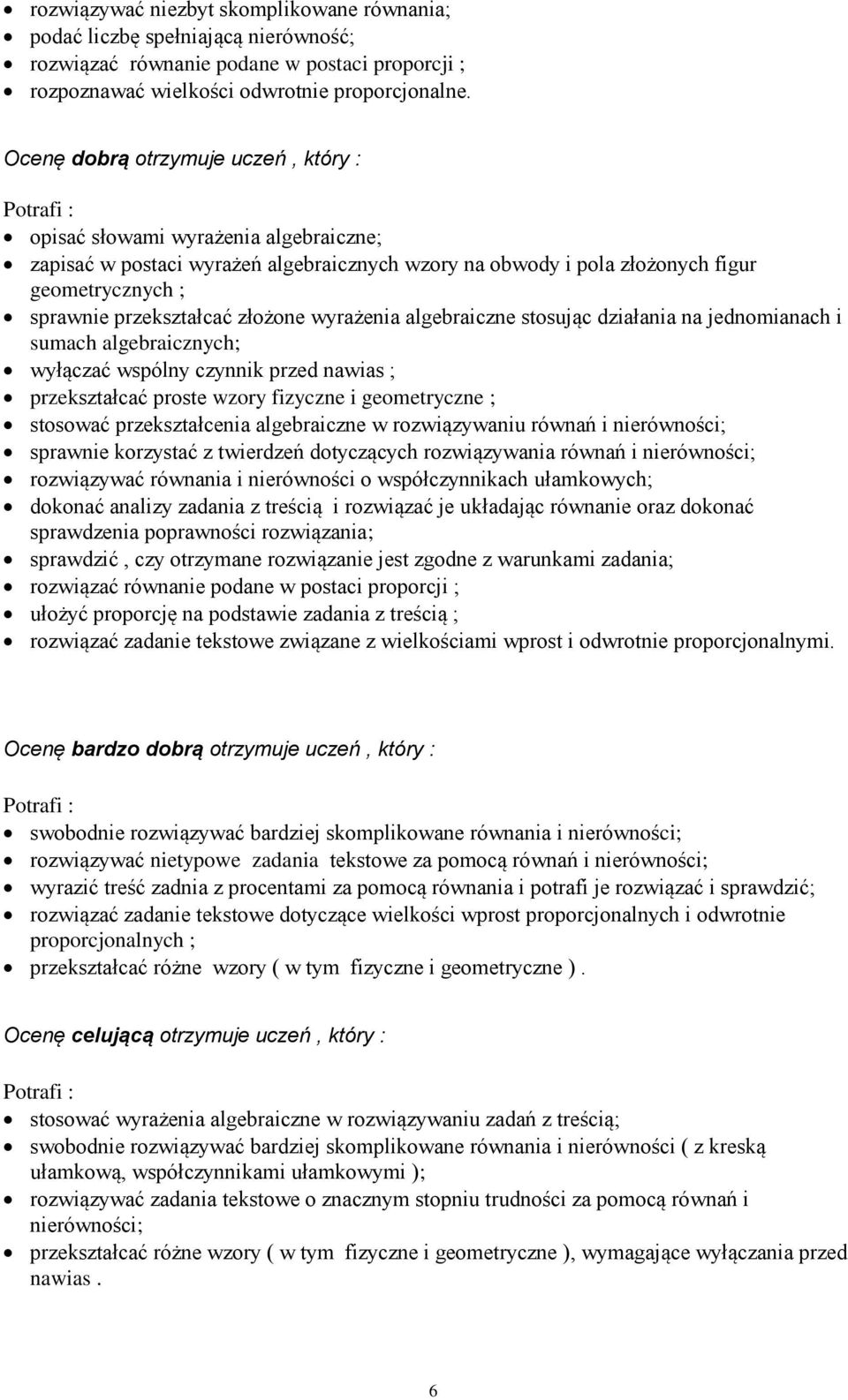 złożone wyrażenia algebraiczne stosując działania na jednomianach i sumach algebraicznych; wyłączać wspólny czynnik przed nawias ; przekształcać proste wzory fizyczne i geometryczne ; stosować