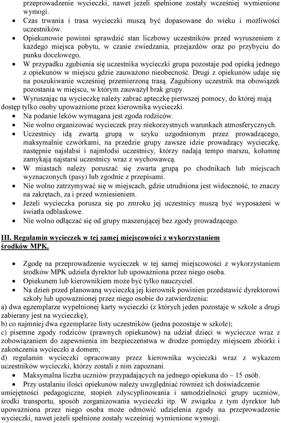 grupa pozostaje pod opieką jednego Wyruszając na wycieczkę należy zabrać apteczkę pierwszej pomocy, do której mają Na podanie leków wymagana jest zgoda rodziców.