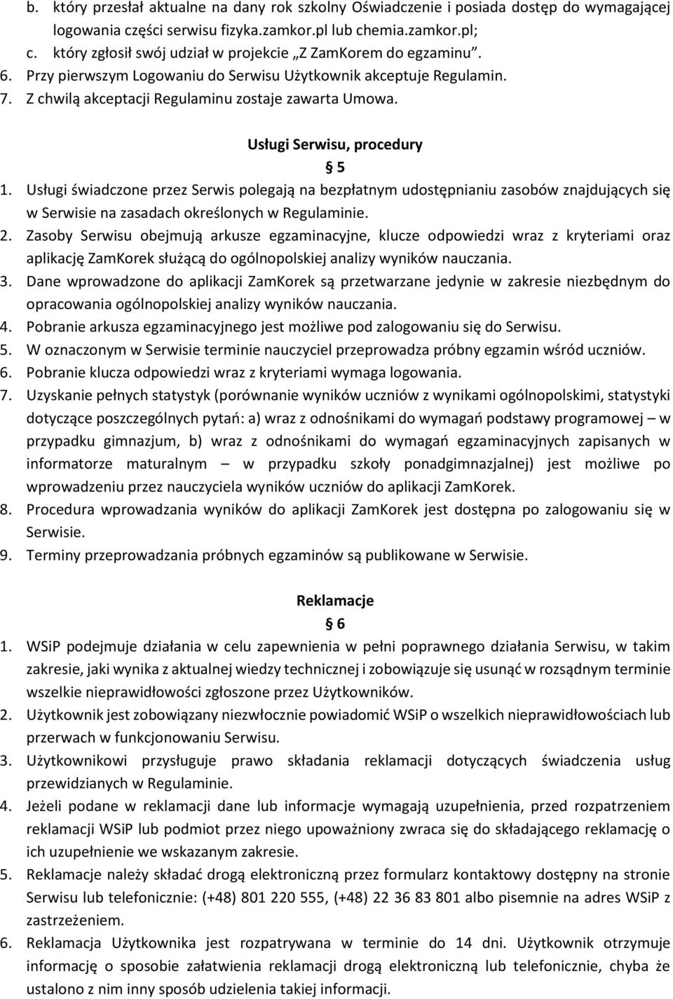 Usługi Serwisu, procedury 5 1. Usługi świadczone przez Serwis polegają na bezpłatnym udostępnianiu zasobów znajdujących się w Serwisie na zasadach określonych w Regulaminie. 2.