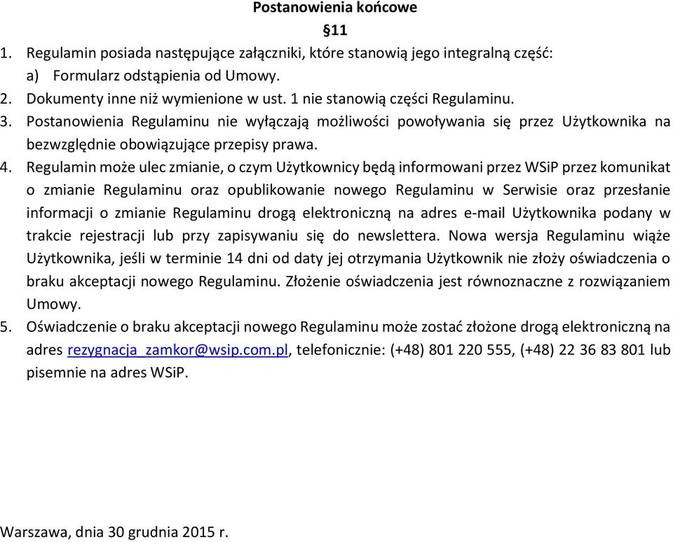 Regulamin może ulec zmianie, o czym Użytkownicy będą informowani przez WSiP przez komunikat o zmianie Regulaminu oraz opublikowanie nowego Regulaminu w Serwisie oraz przesłanie informacji o zmianie