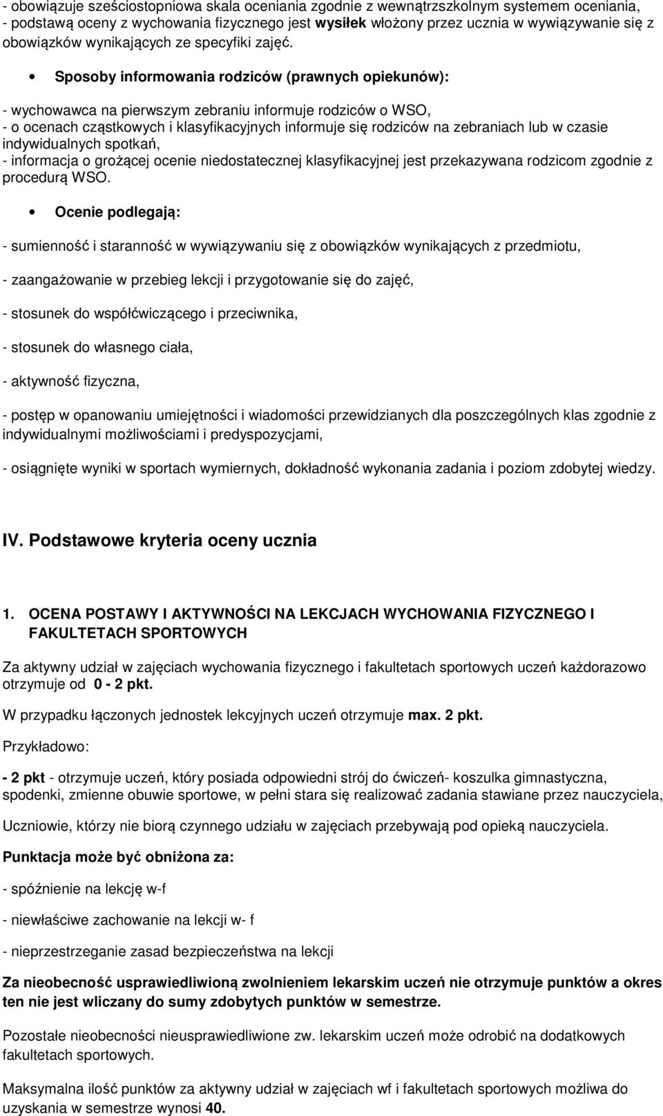 Sposoby informowania rodziców (prawnych opiekunów): - wychowawca na pierwszym zebraniu informuje rodziców o WSO, - o ocenach cząstkowych i klasyfikacyjnych informuje się rodziców na zebraniach lub w