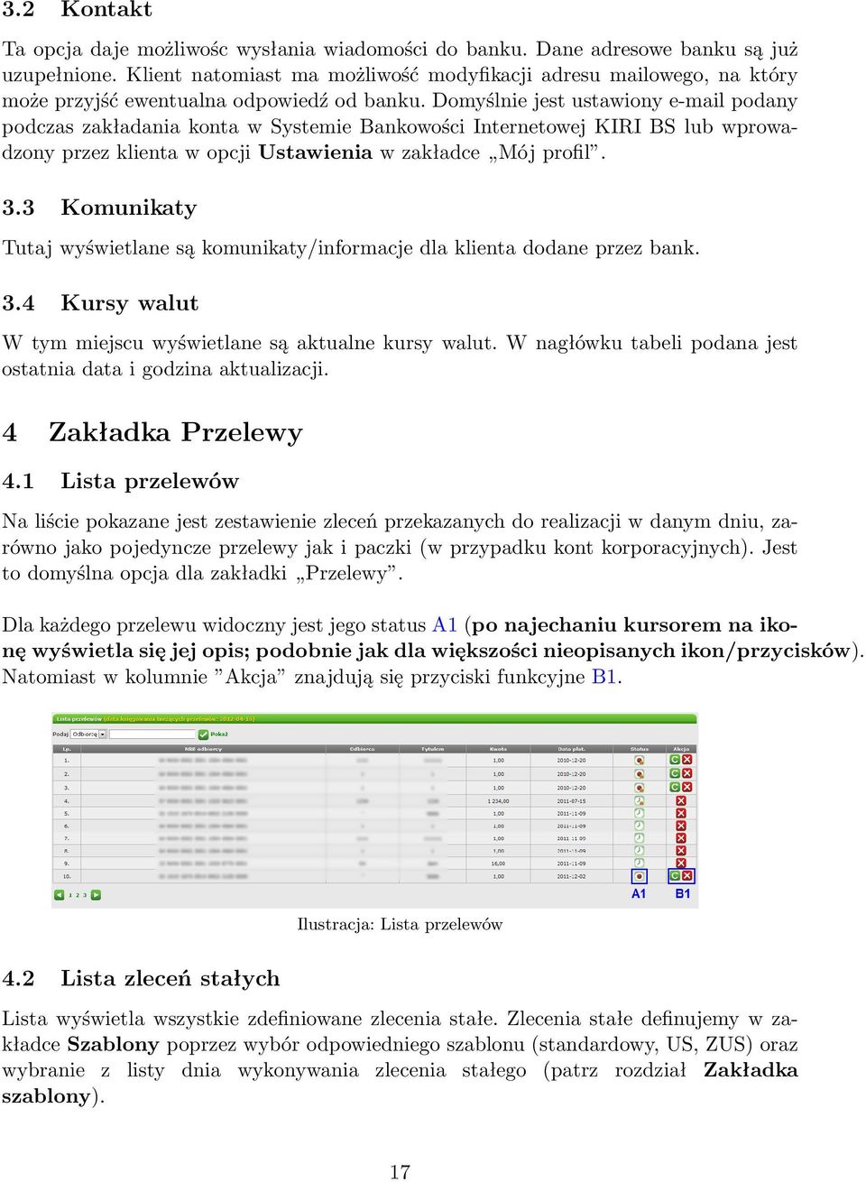 Domyślnie jest ustawiony e-mail podany podczas zakładania konta w Systemie Bankowości Internetowej KIRI BS lub wprowadzony przez klienta w opcji Ustawienia w zakładce Mój profil. 3.