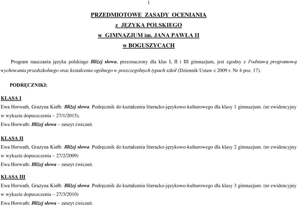 ogólnego w poszczególnych typach szkół (Dziennik Ustaw z 2009 r. Nr 4 poz. 17). PODRĘCZNIKI: KLASA I Ewa Horwath, Grażyna Kiełb: Bliżej słowa.