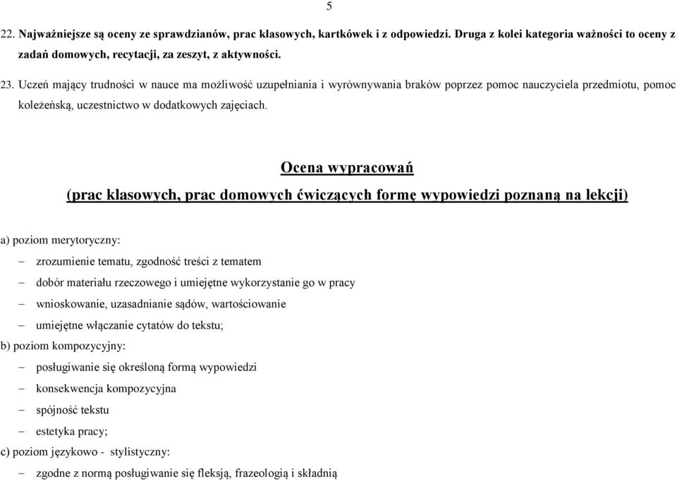 Ocena wypracowań (prac klasowych, prac domowych ćwiczących formę wypowiedzi poznaną na lekcji) a) poziom merytoryczny: zrozumienie tematu, zgodność treści z tematem dobór materiału rzeczowego i