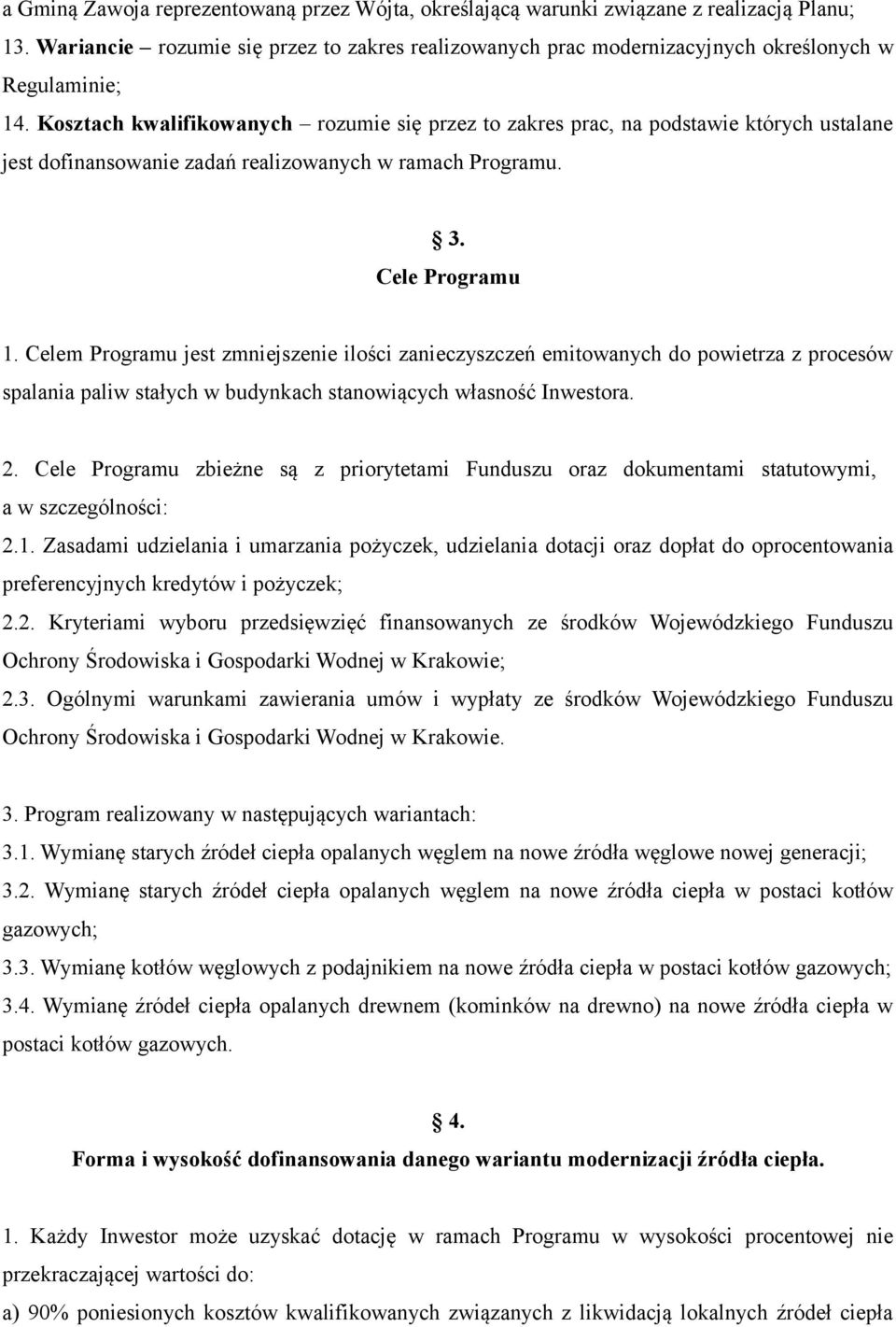 Celem Programu jest zmniejszenie ilości zanieczyszczeń emitowanych do powietrza z procesów spalania paliw stałych w budynkach stanowiących własność Inwestora. 2.