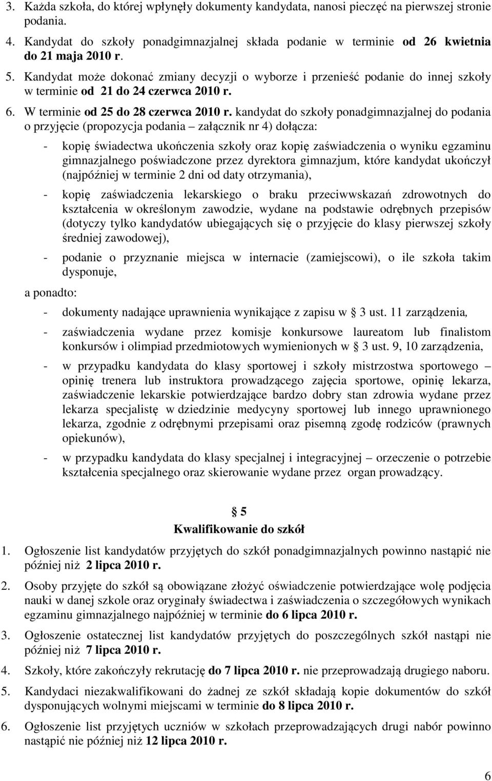 Kandydat może dokonać zmiany decyzji o wyborze i przenieść podanie do innej szkoły w terminie od 21 do 24 czerwca 2010 r. 6. W terminie od 25 do 28 czerwca 2010 r.