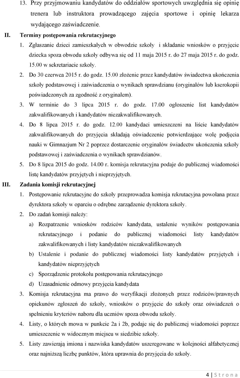 do godz. 15.00 w sekretariacie szkoły. 2. Do 30 czerwca 2015 r. do godz. 15.00 złożenie przez kandydatów świadectwa ukończenia szkoły podstawowej i zaświadczenia o wynikach sprawdzianu (oryginałów lub kserokopii poświadczonych za zgodność z oryginałem).