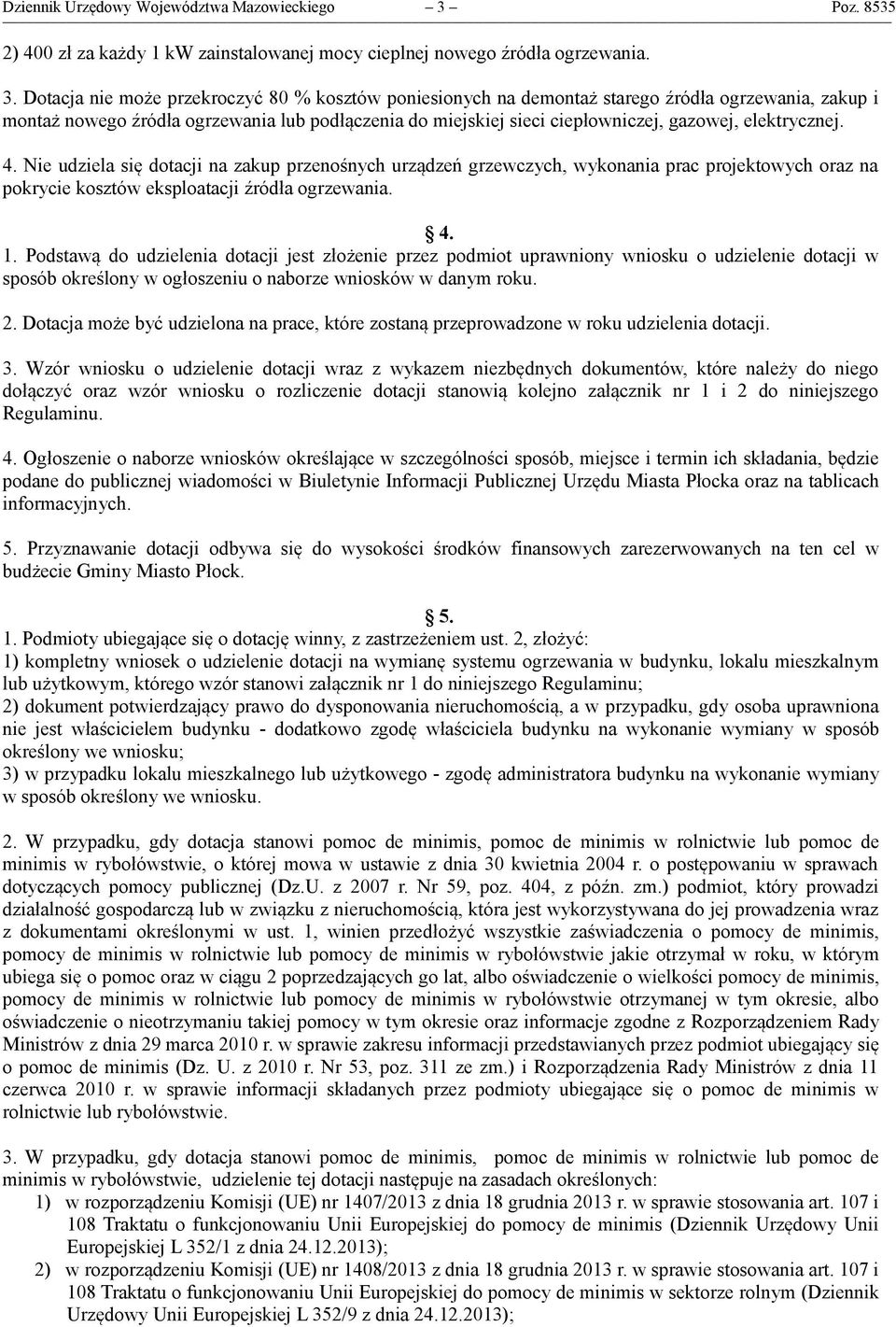 Dotacja nie może przekroczyć 80 % kosztów poniesionych na demontaż starego źródła ogrzewania, zakup i montaż nowego źródła ogrzewania lub podłączenia do miejskiej sieci ciepłowniczej, gazowej,