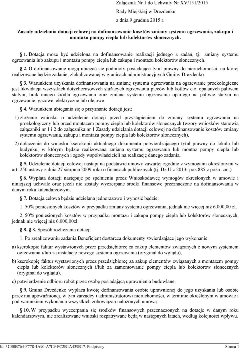 Dotacja może być udzielona na dofinansowanie realizacji jednego z zadań, tj.: zmiany systemu ogrzewania lub zakupu i montażu pompy ciepła lub zakupu i montażu kolektorów słonecznych. 2.