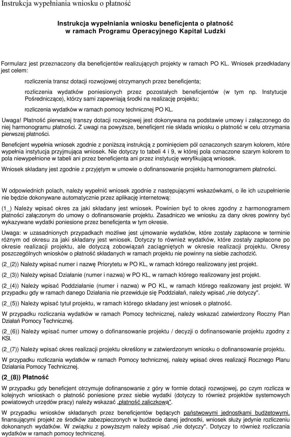 Wniosek przedkładany jest celem: rozliczenia transz dotacji rozwojowej otrzymanych przez beneficjenta; rozliczenia wydatków poniesionych przez pozostałych beneficjentów (w tym np.