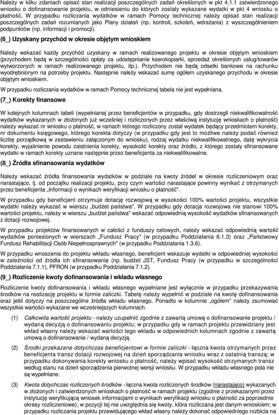 W przypadku rozliczania wydatków w ramach Pomocy technicznej naleŝy opisać stan realizacji poszczególnych zadań rozumianych jako Plany działań (np.