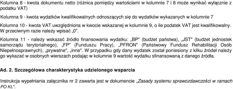 Kolumna 11 - naleŝy wskazać źródło finansowania wydatku: BP" (budŝet państwa), JST" (budŝet jednostek samorządu terytorialnego), FP" (Funduszu Pracy), PFRON" (Państwowy Fundusz Rehabilitacji Osób