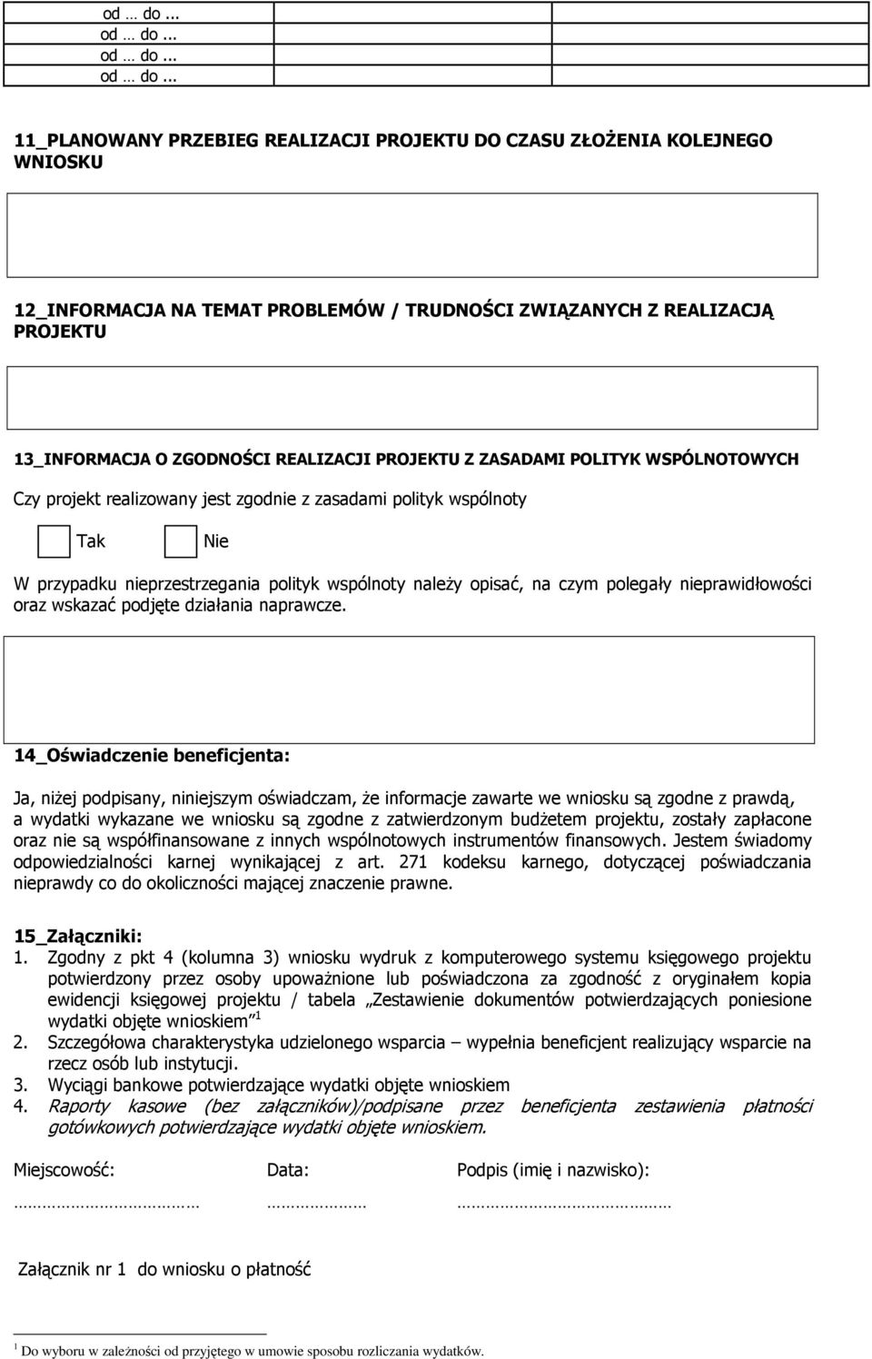 PROJEKTU Z ZASADAMI POLITYK WSPÓLNOTOWYCH Czy projekt realizowany jest zgodnie z zasadami polityk wspólnoty Tak Nie W przypadku nieprzestrzegania polityk wspólnoty naleŝy opisać, na czym polegały