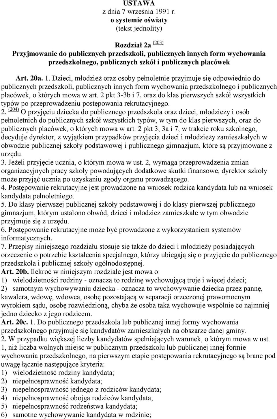 Dzieci, młodzież oraz osoby pełnoletnie przyjmuje się odpowiednio do publicznych przedszkoli, publicznych innych form wychowania przedszkolnego i publicznych placówek, o których mowa w art.