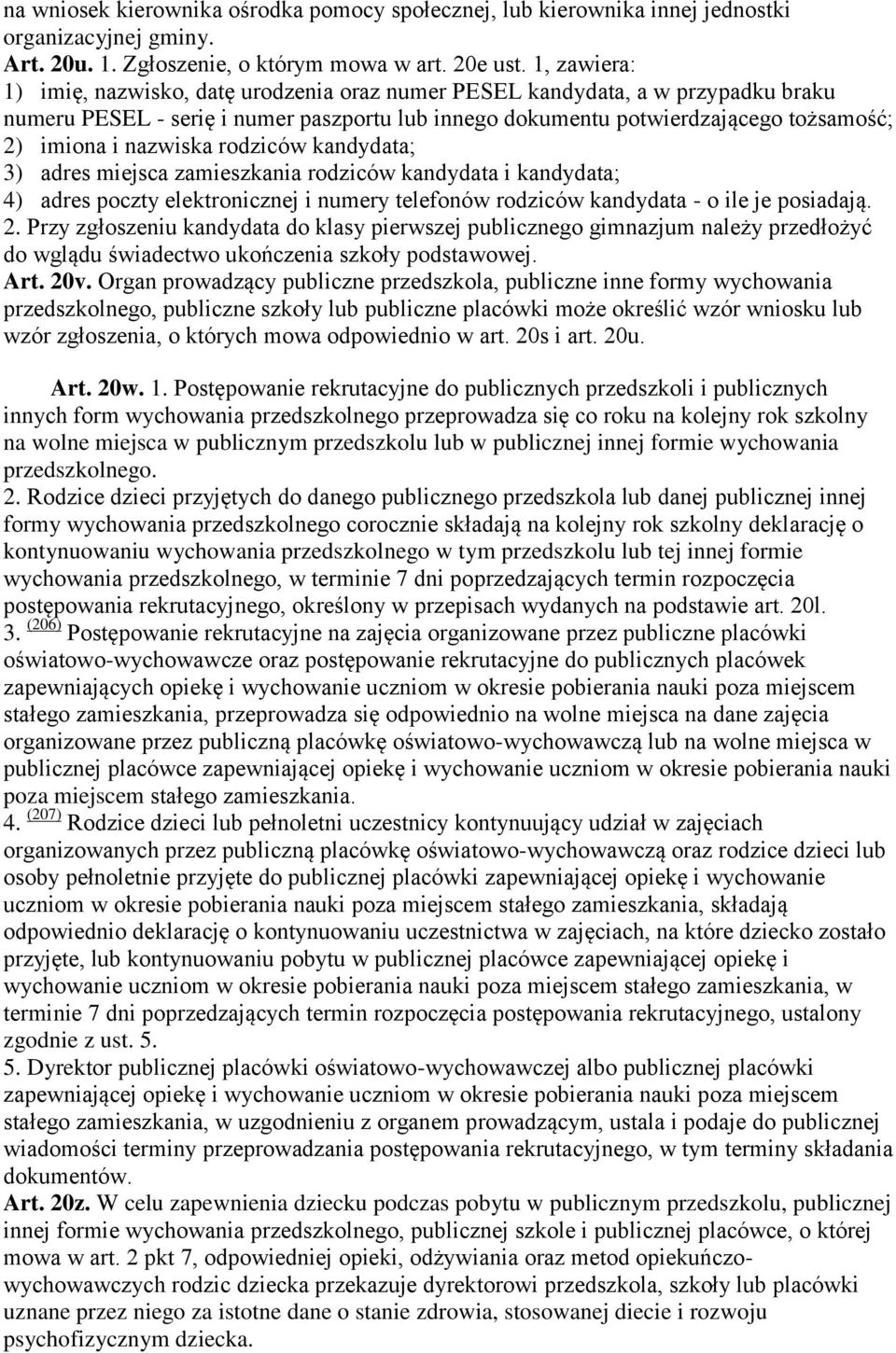 nazwiska rodziców kandydata; 3) adres miejsca zamieszkania rodziców kandydata i kandydata; 4) adres poczty elektronicznej i numery telefonów rodziców kandydata - o ile je posiadają. 2.