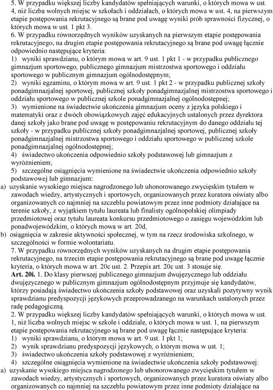 W przypadku równorzędnych wyników uzyskanych na pierwszym etapie postępowania rekrutacyjnego, na drugim etapie postępowania rekrutacyjnego są brane pod uwagę łącznie odpowiednio następujące kryteria: