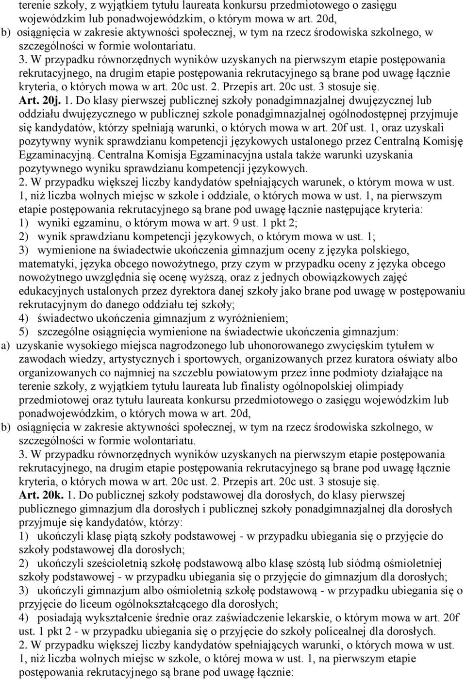 W przypadku równorzędnych wyników uzyskanych na pierwszym etapie postępowania rekrutacyjnego, na drugim etapie postępowania rekrutacyjnego są brane pod uwagę łącznie kryteria, o których mowa w art.