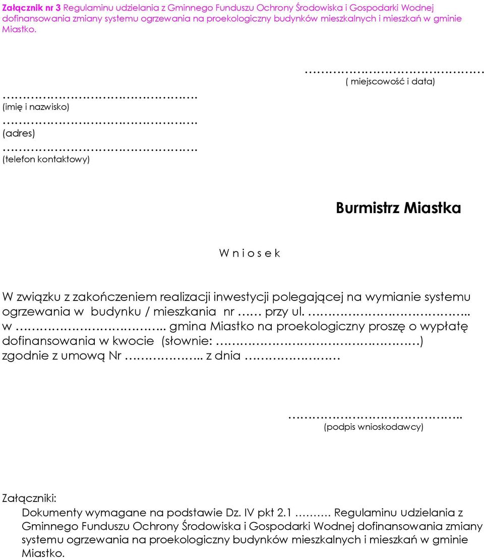 (telefon kontaktowy) ( miejscowość i data) Burmistrz Miastka W n i o s e k W związku z zakończeniem realizacji inwestycji polegającej na wymianie systemu ogrzewania w budynku / mieszkania nr przy ul.