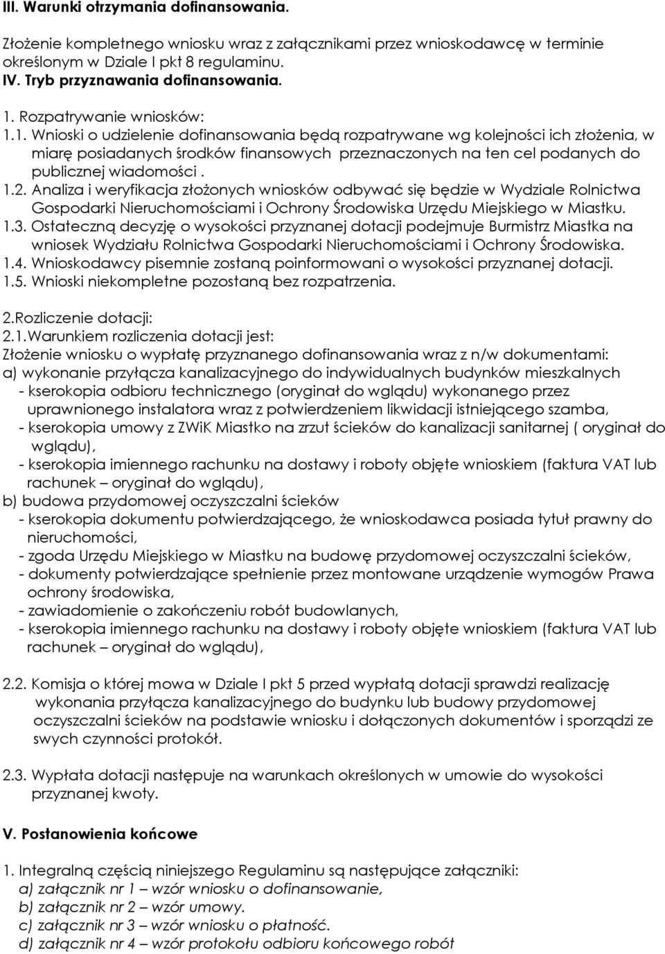 1. Wnioski o udzielenie dofinansowania będą rozpatrywane wg kolejności ich złożenia, w miarę posiadanych środków finansowych przeznaczonych na ten cel podanych do publicznej wiadomości. 1.2.