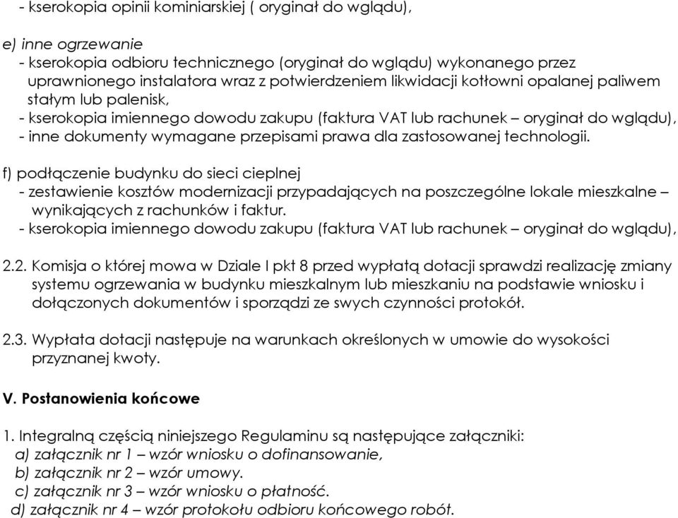 zastosowanej technologii. f) podłączenie budynku do sieci cieplnej - zestawienie kosztów modernizacji przypadających na poszczególne lokale mieszkalne wynikających z rachunków i faktur.