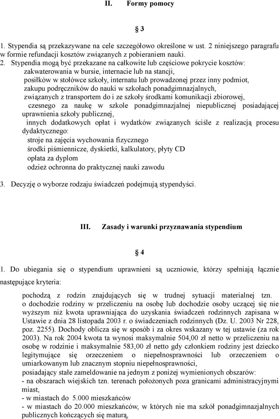 Stypendia mogą być przekazane na całkowite lub częściowe pokrycie kosztów: zakwaterowania w bursie, internacie lub na stancji, posiłków w stołówce szkoły, internatu lub prowadzonej przez inny