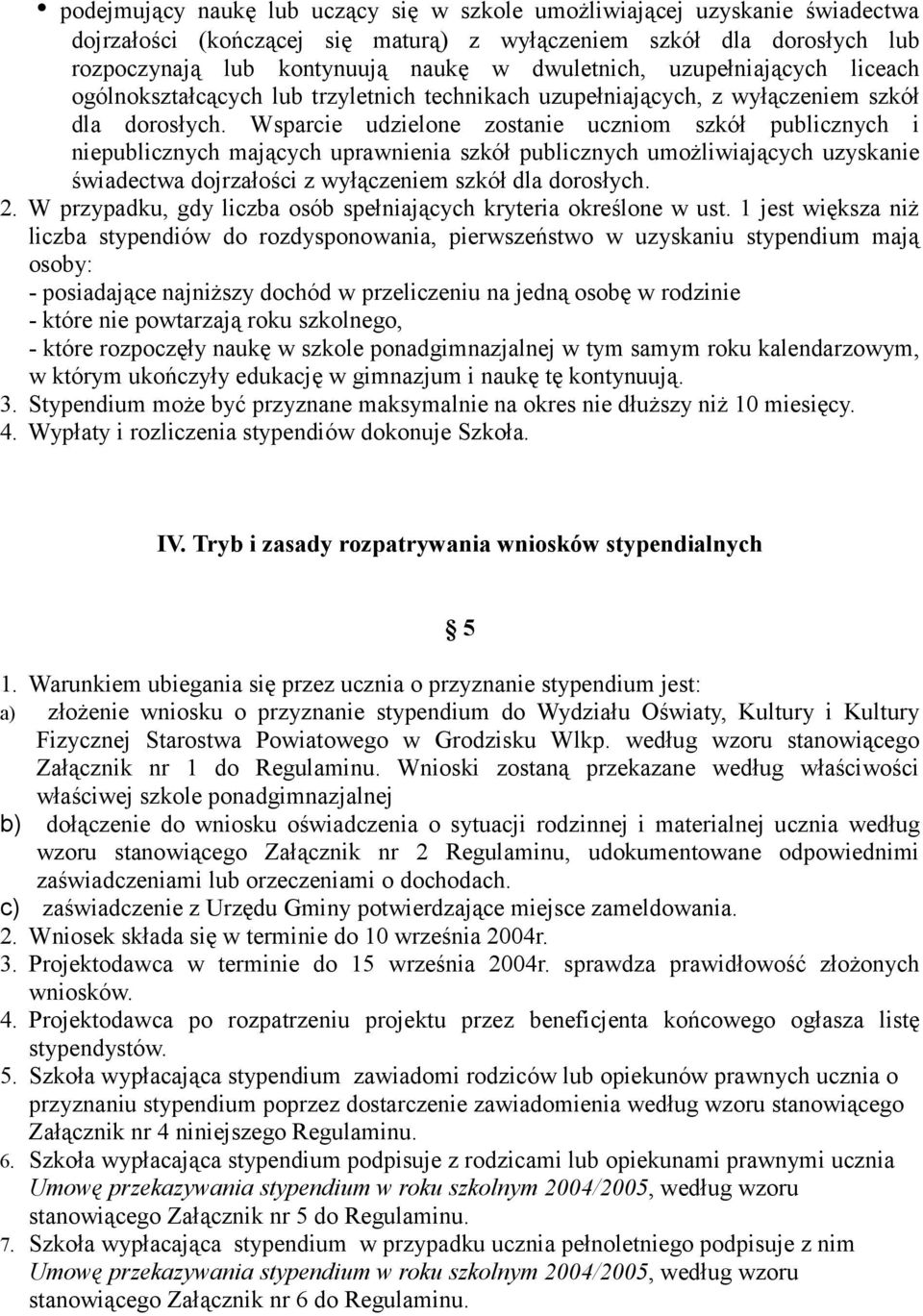 Wsparcie udzielone zostanie uczniom szkół publicznych i niepublicznych mających uprawnienia szkół publicznych umoŝliwiających uzyskanie świadectwa dojrzałości z wyłączeniem szkół dla dorosłych. 2.